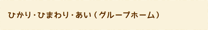 ひかり・ひまわり・あい（グループホーム）